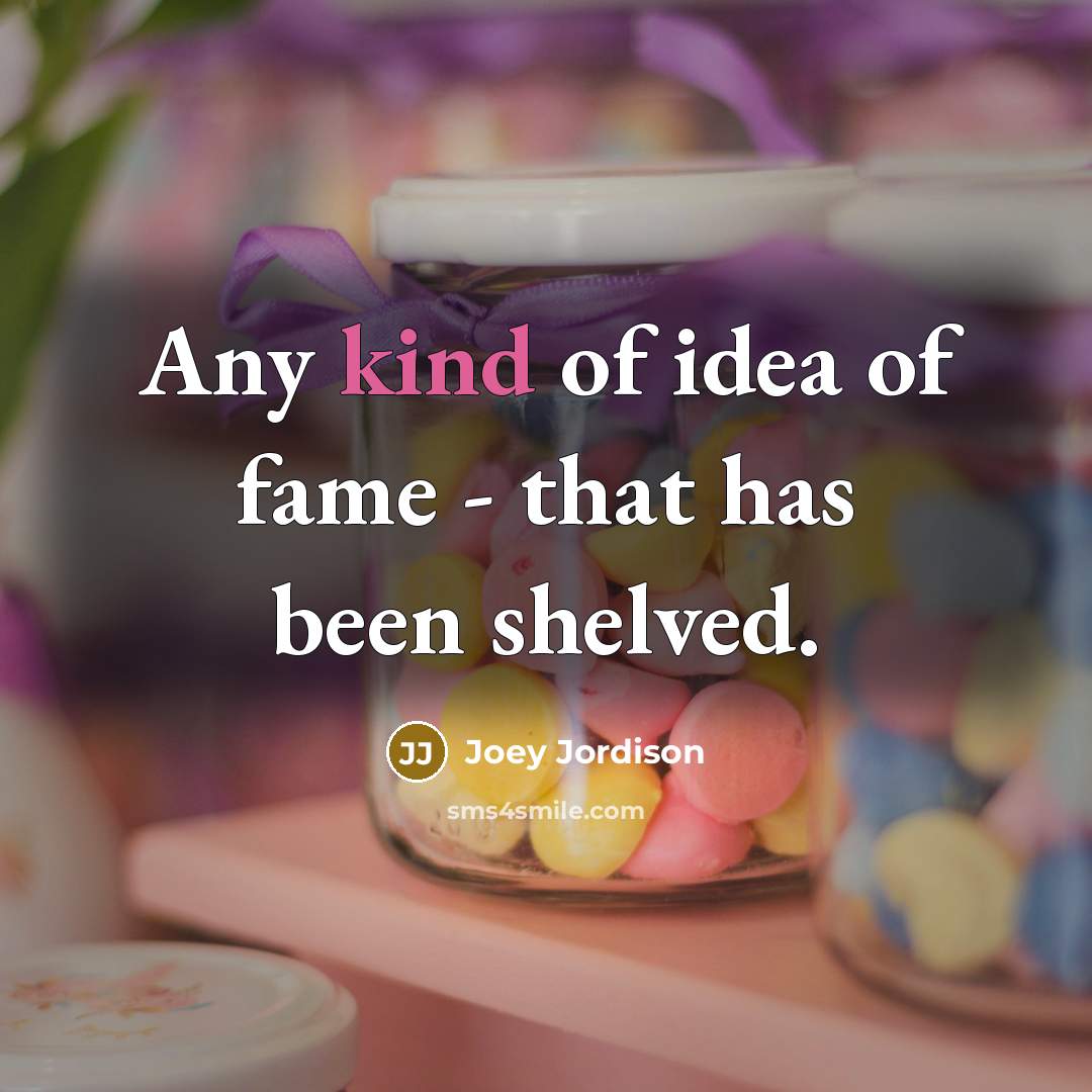 “Any kind of idea of fame - that has been…” quote by Joey Jordison