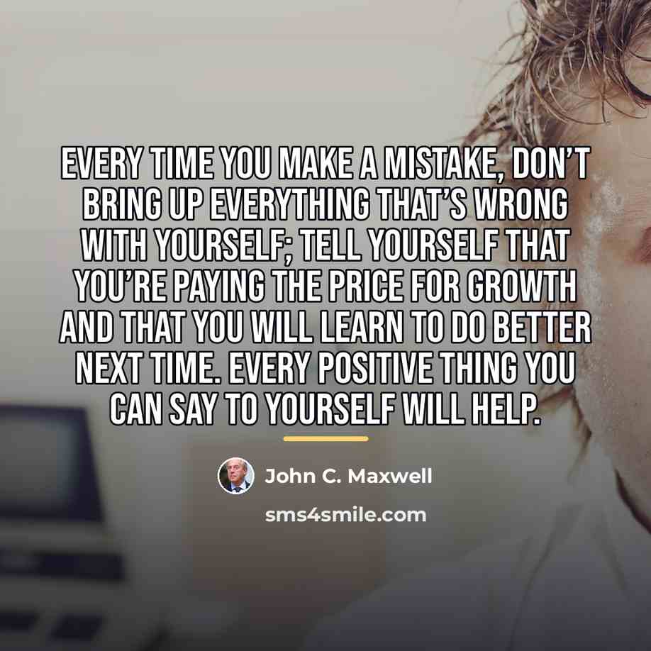 “Every time you make a mistake, don’t bring up everything…” quote by John C. Maxwell