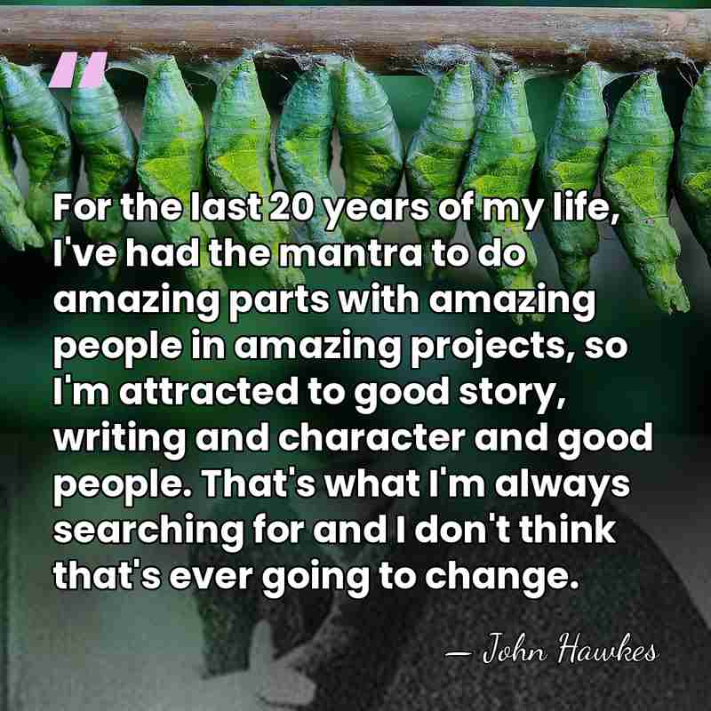 For the last 20 years of my life, I've had the mantra&hellip; - John Hawkes