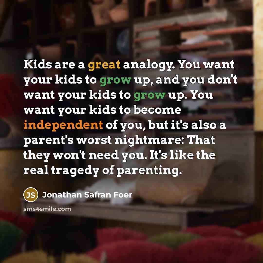 “Kids are a great analogy. You want your kids to…” quote by Jonathan Safran Foer