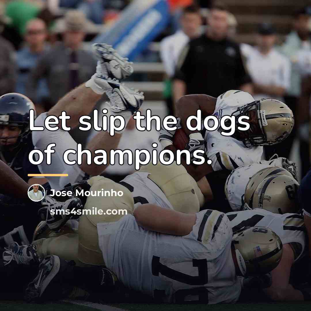 “Let slip the dogs of champions.…” quote by Jose Mourinho