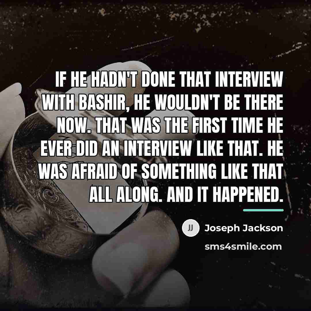 “If he hadn't done that interview with Bashir, he wouldn't…” quote by Joseph Jackson