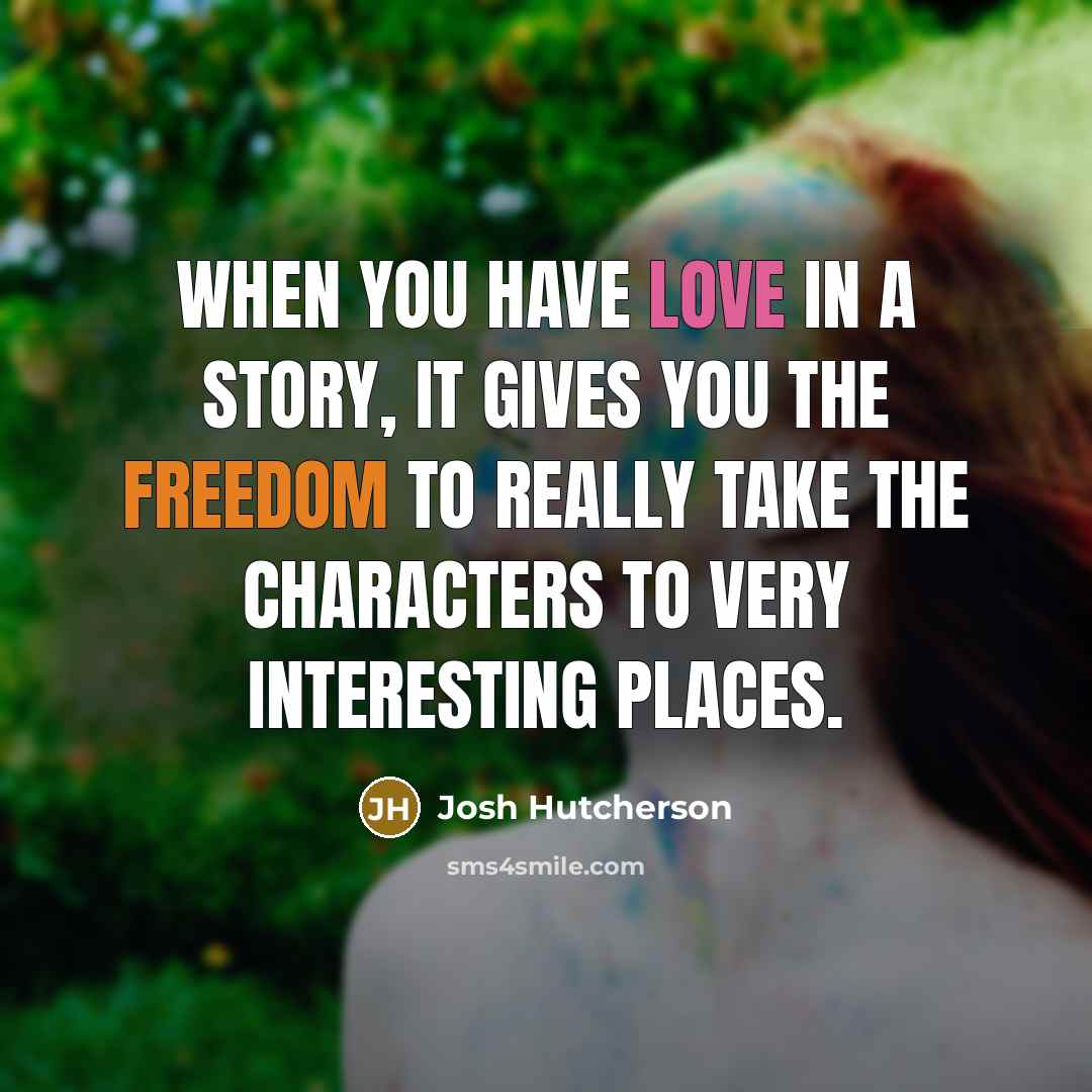 “When you have love in a story, it gives you…” quote by Josh Hutcherson
