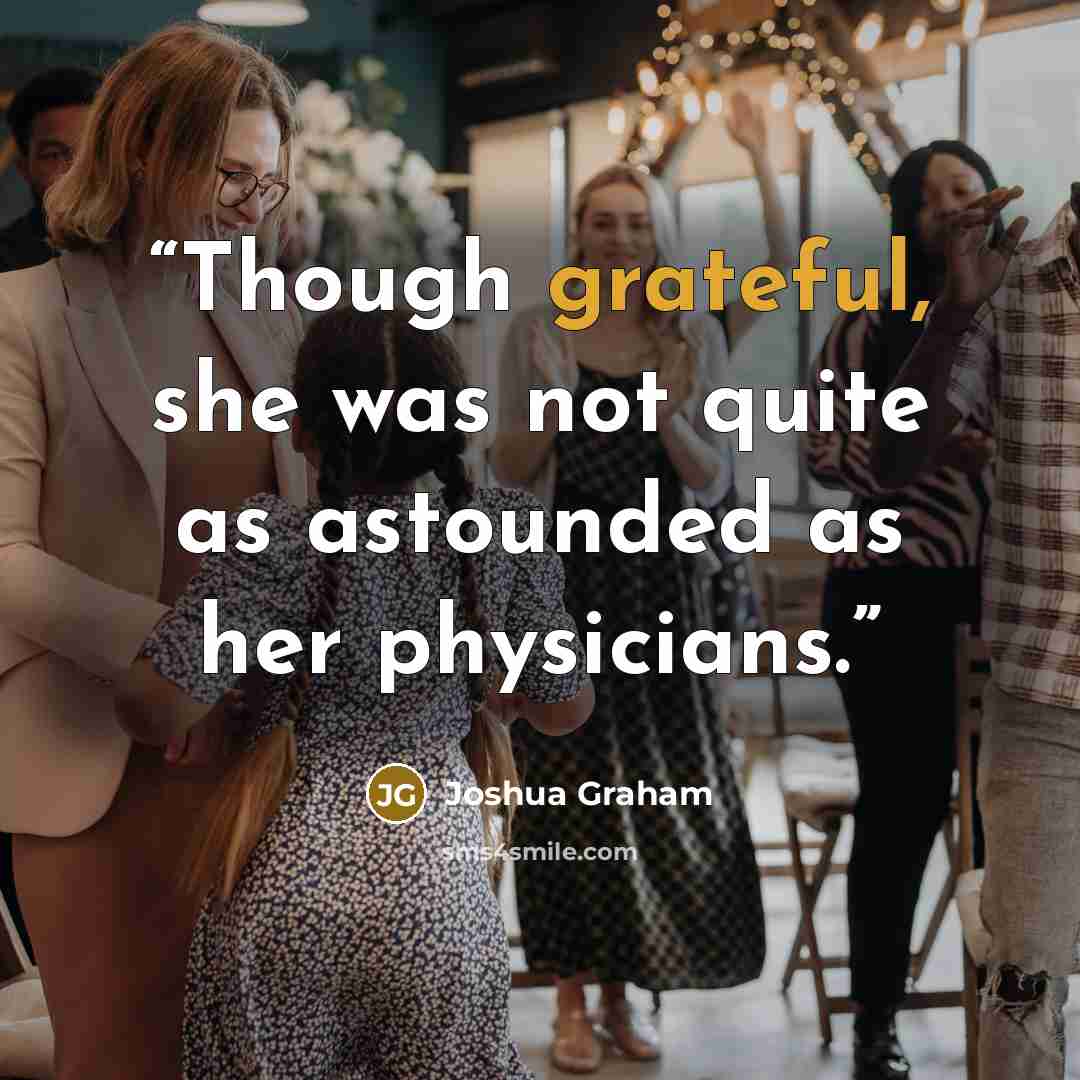 “Though grateful, she was not quite as astounded as her physicians.” quote by Joshua Graham