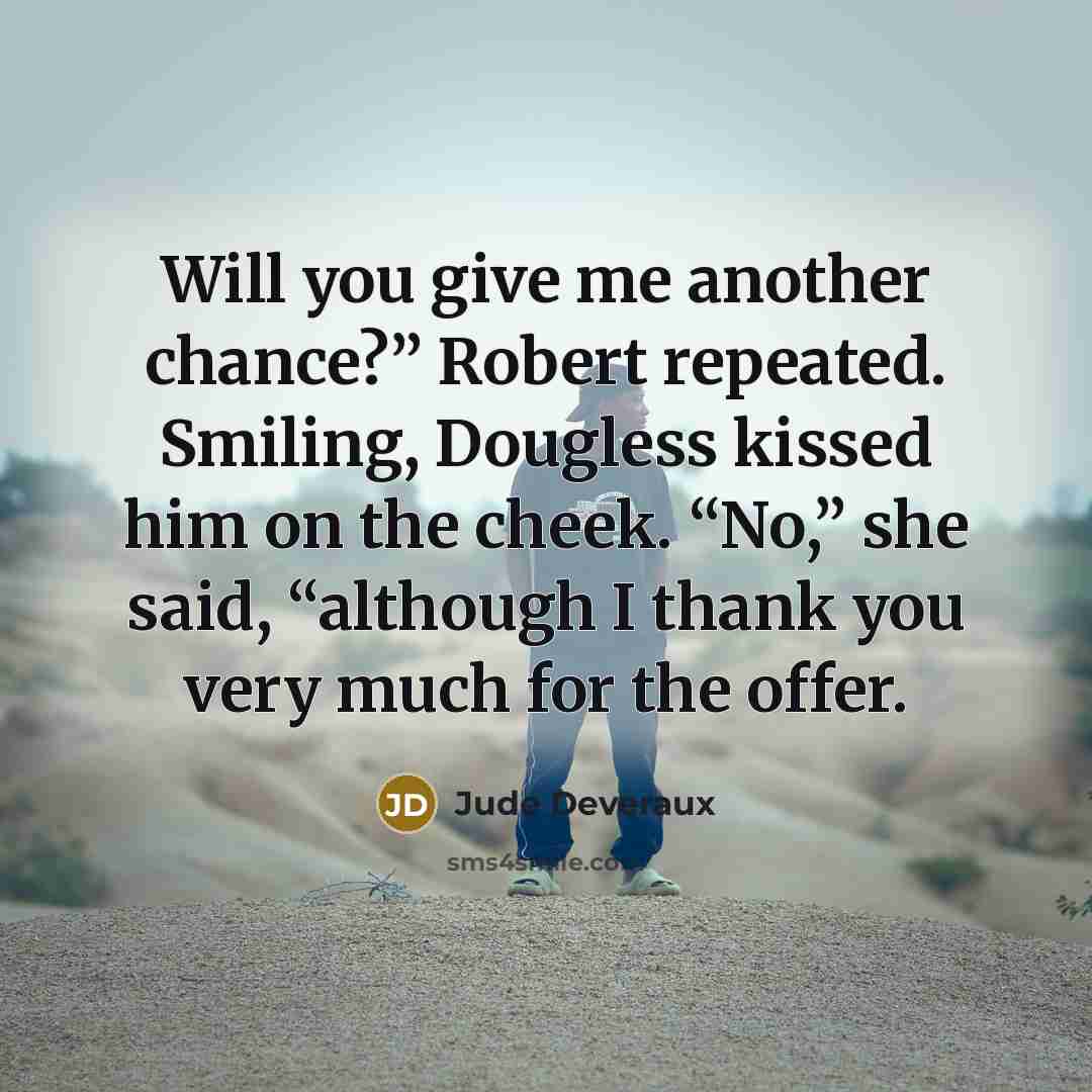 “Will you give me another chance?” Robert repeated. Smiling, Dougless…” quote by Jude Deveraux