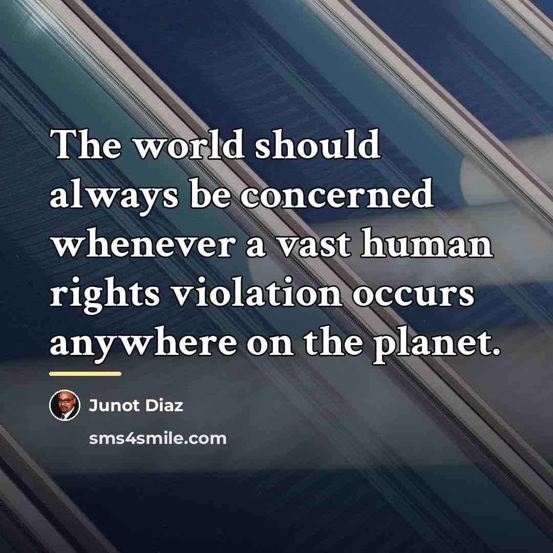 “The world should always be concerned whenever a vast human…” quote by Junot Diaz