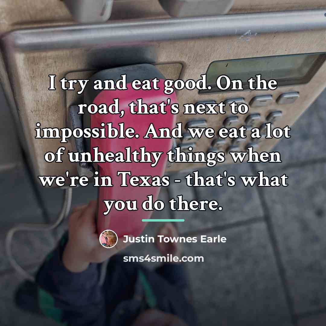 “I try and eat good. On the road, that's next…” quote by Justin Townes Earle