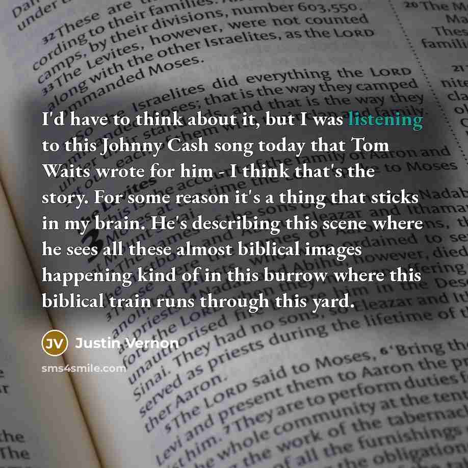 “I'd have to think about it, but I was listening…” quote by Justin Vernon