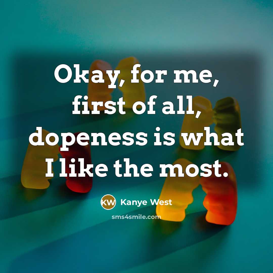 “Okay, for me, first of all, dopeness is what I…” quote by Kanye West