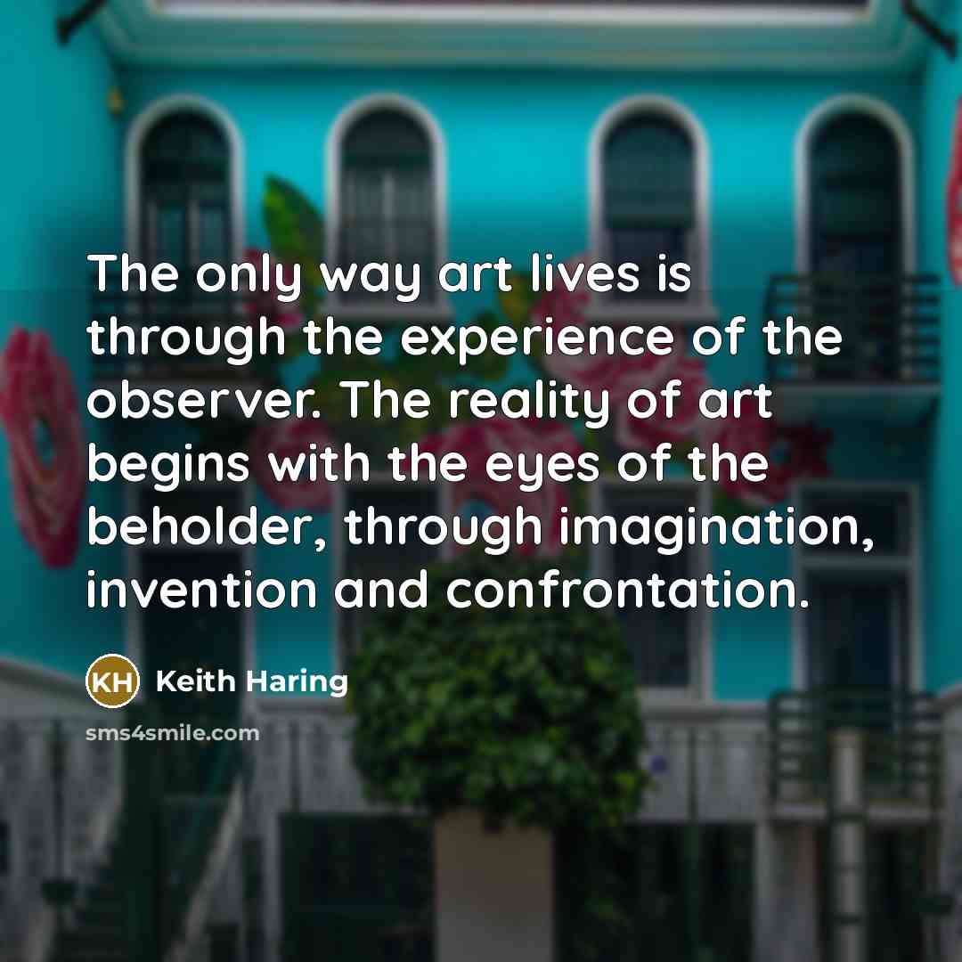 “The only way art lives is through the experience of…” quote by Keith Haring