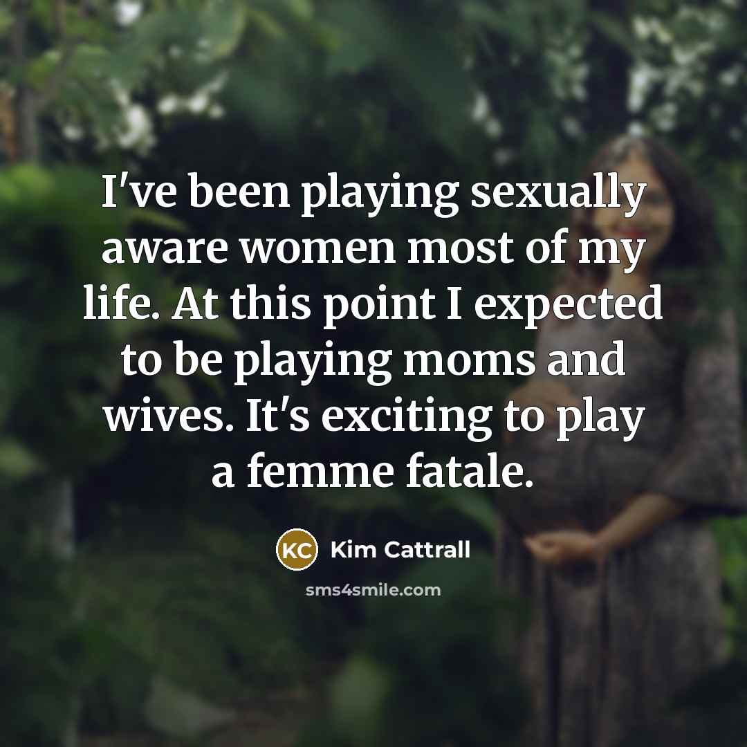 “I've been playing sexually aware women most of my life.…” quote by Kim Cattrall