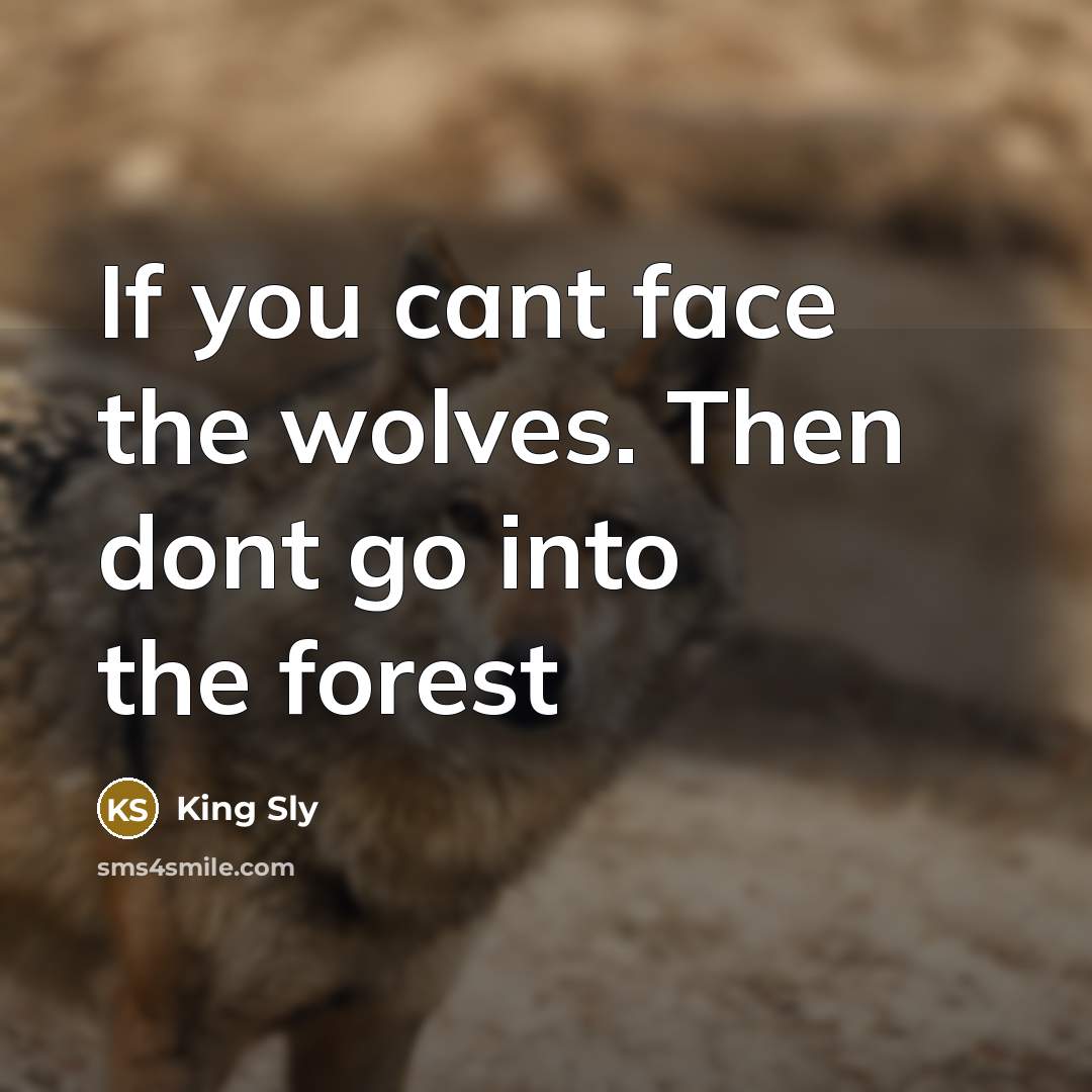 “If you cant face the wolves. Then dont go into…” quote by King Sly