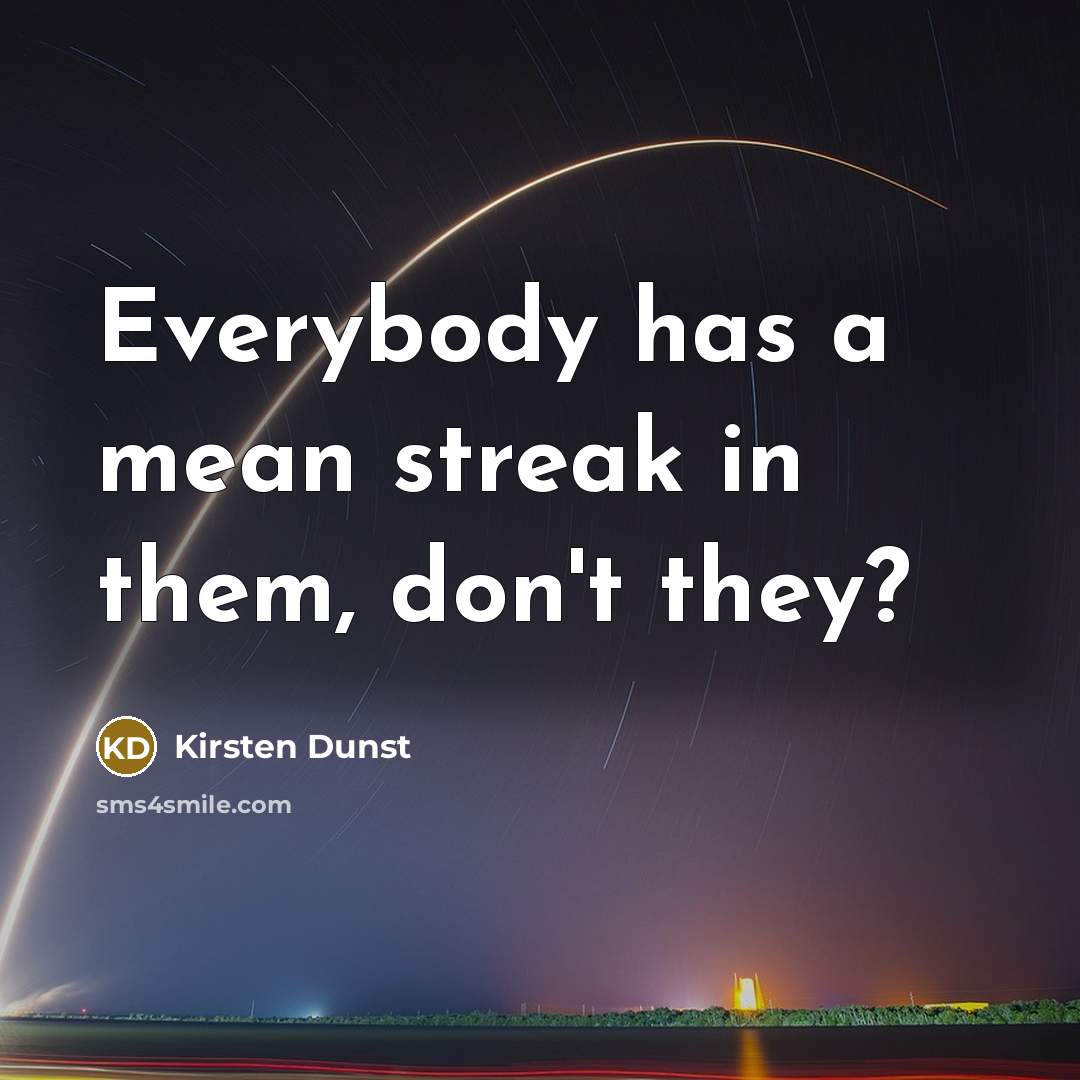 “Everybody has a mean streak in them, don't they?…” quote by Kirsten Dunst