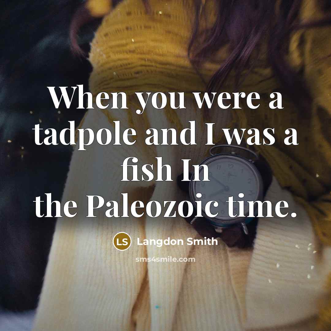 “When you were a tadpole and I was a fish…” quote by Langdon Smith