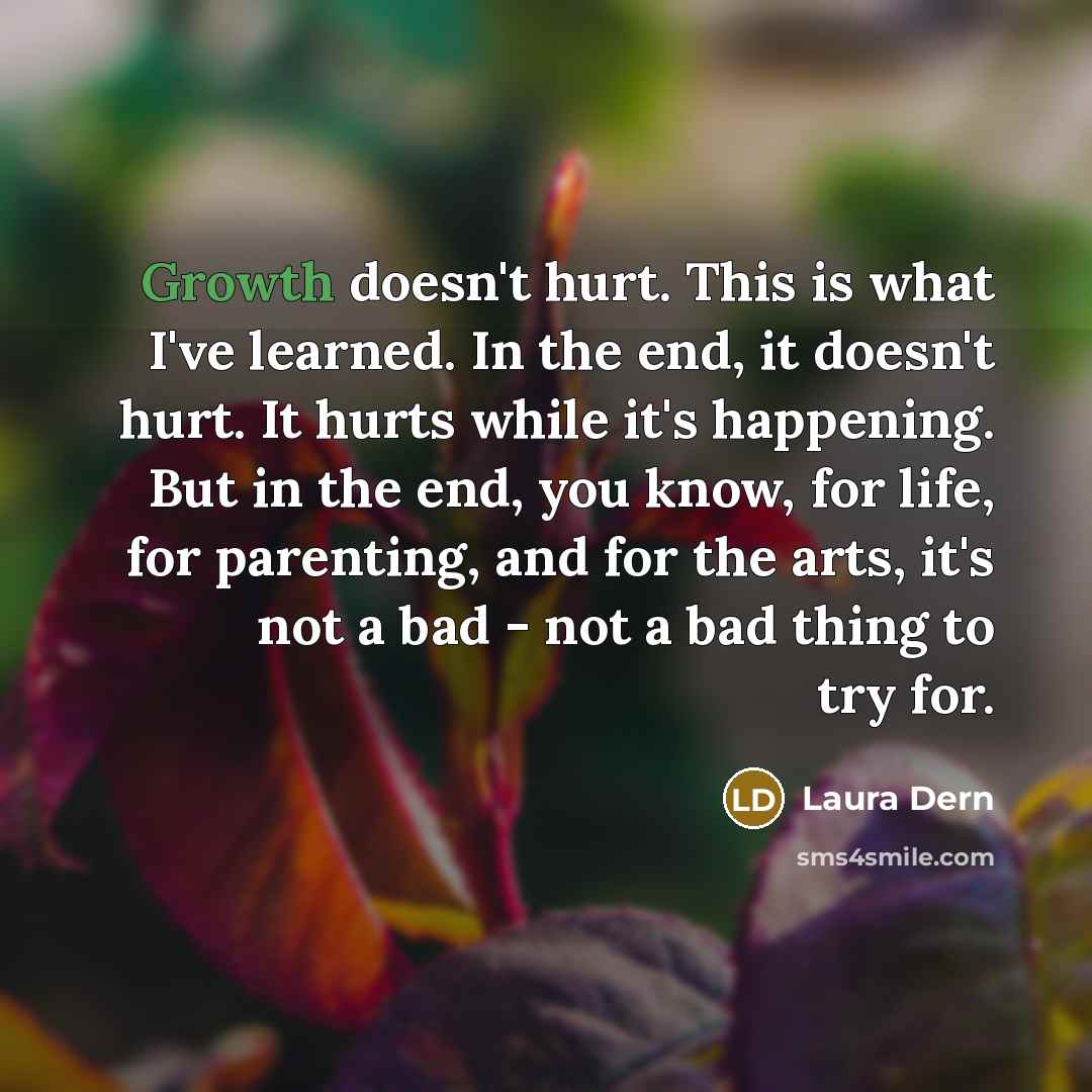 “Growth doesn't hurt. This is what I've learned. In the…” quote by Laura Dern