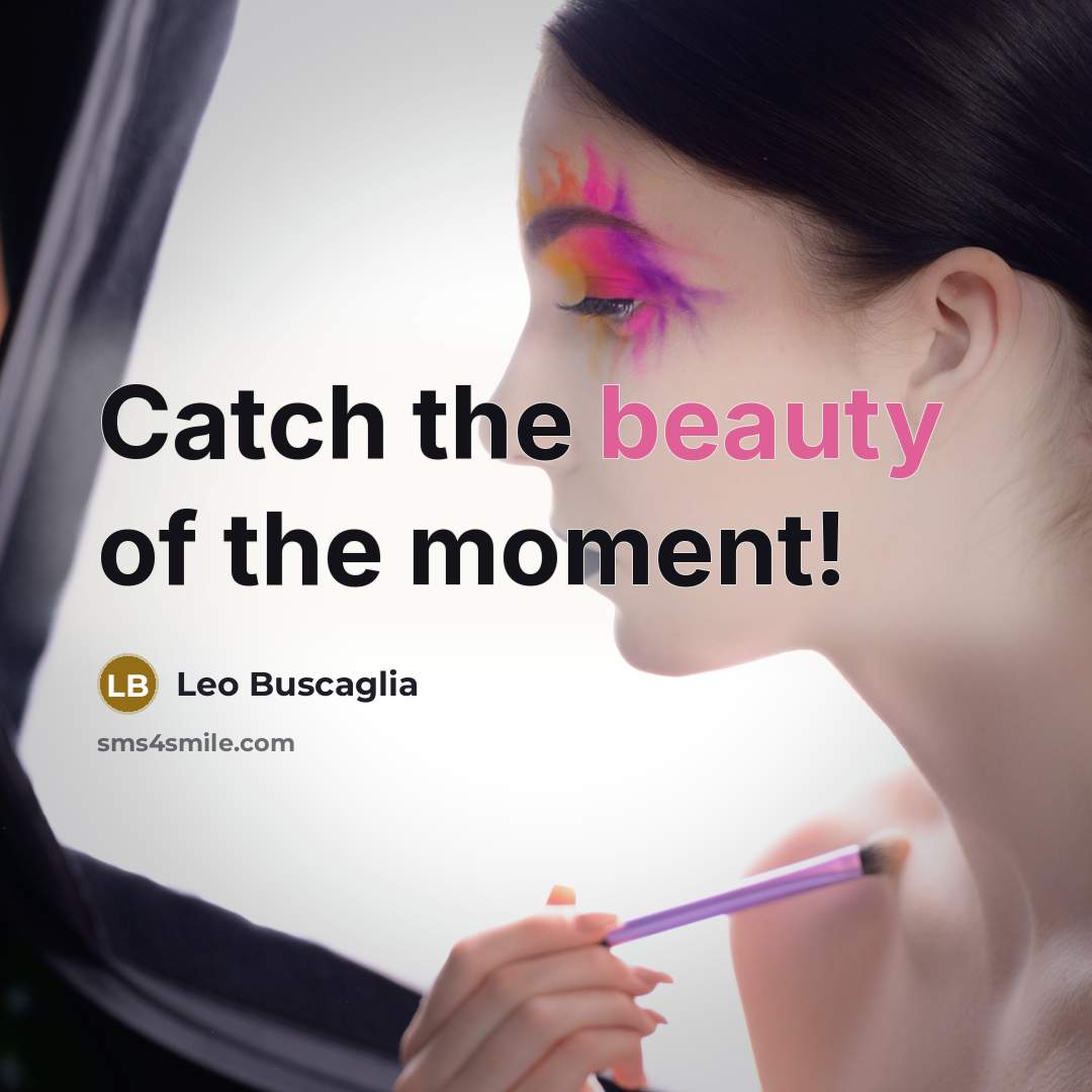 “Catch the beauty of the moment!…” quote by Leo Buscaglia