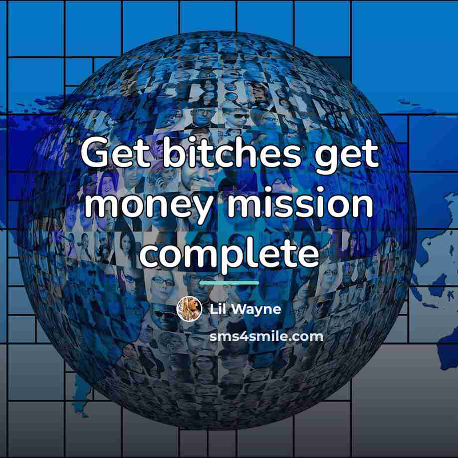 “Get bitches get money mission complete…” quote by Lil Wayne