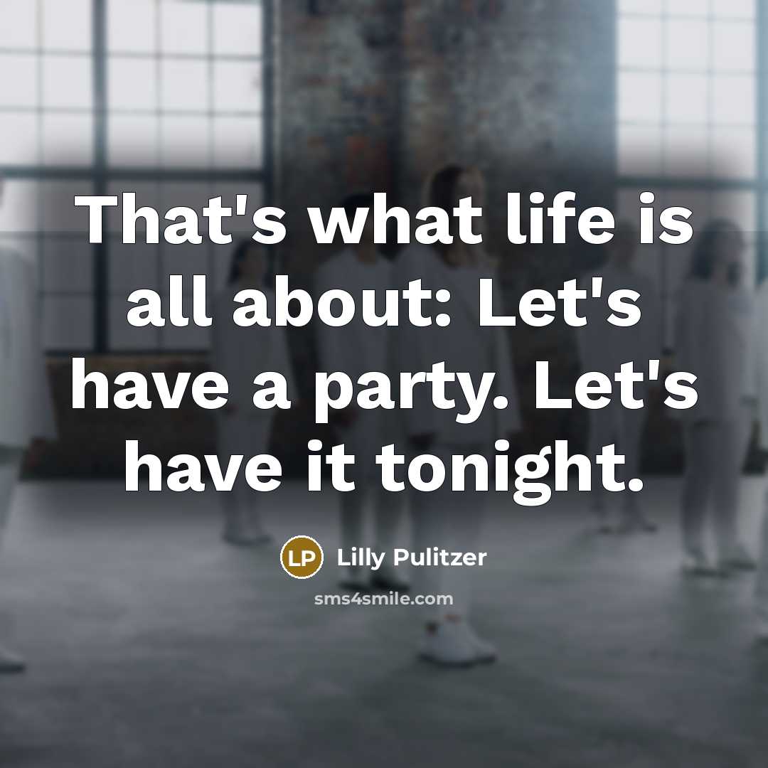 “That's what life is all about: Let's have a party.…” quote by Lilly Pulitzer