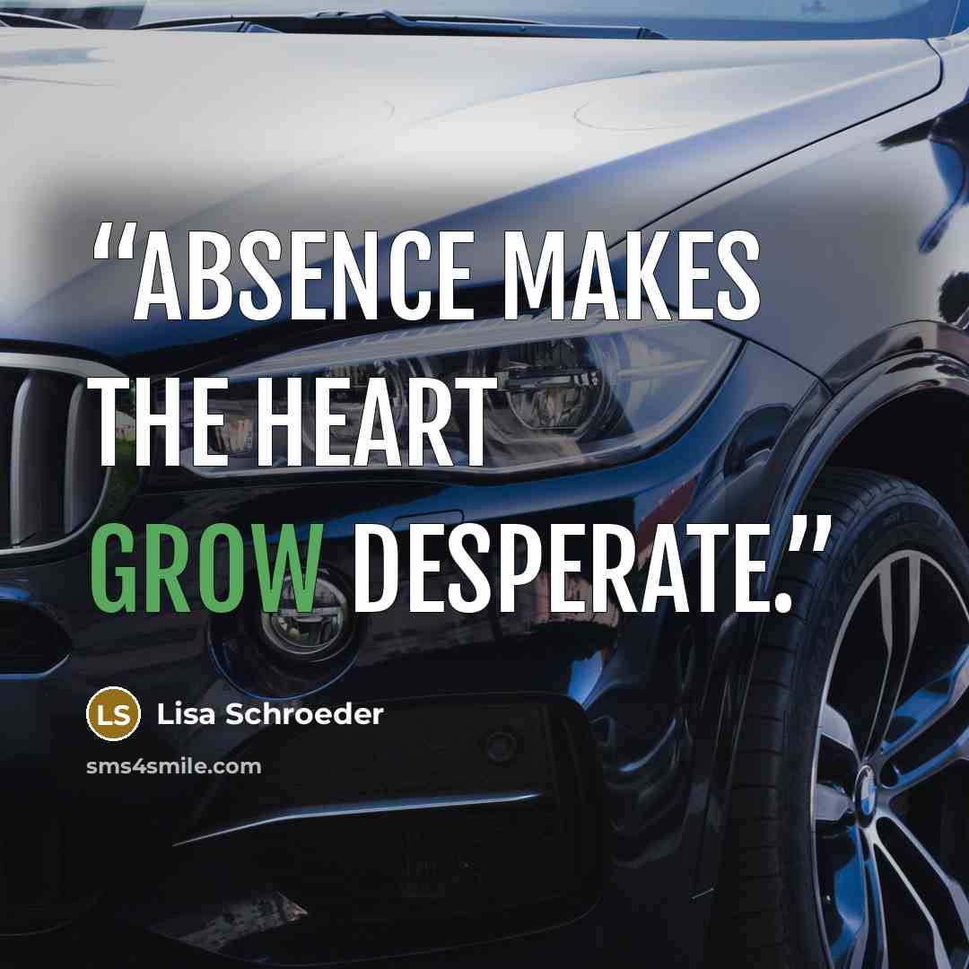 “Absence makes the heart grow desperate.” quote by Lisa Schroeder