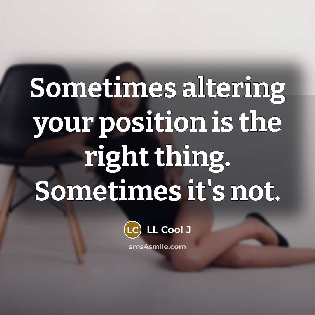 “Sometimes altering your position is the right thing. Sometimes it's not.” quote by LL Cool J