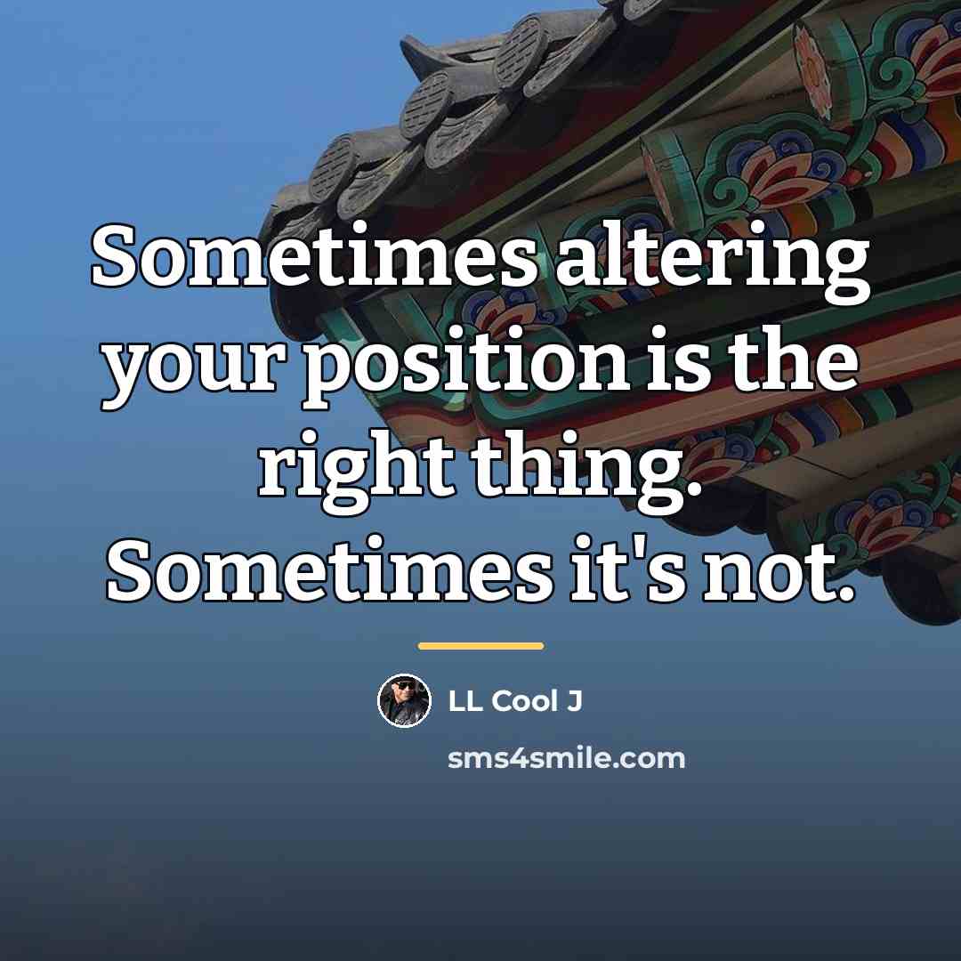 “Sometimes altering your position is the right thing. Sometimes it's…” quote by LL Cool J