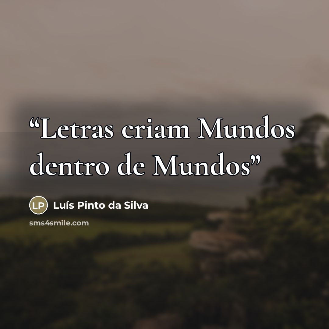 “Letras criam Mundos dentro de Mundos” quote by Luís Pinto da Silva