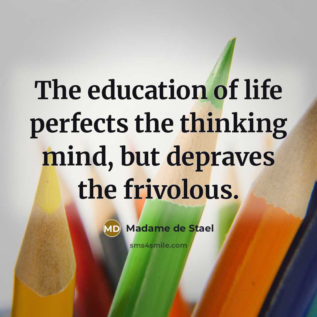“The education of life perfects the thinking mind, but depraves…” quote by Madame de Stael
