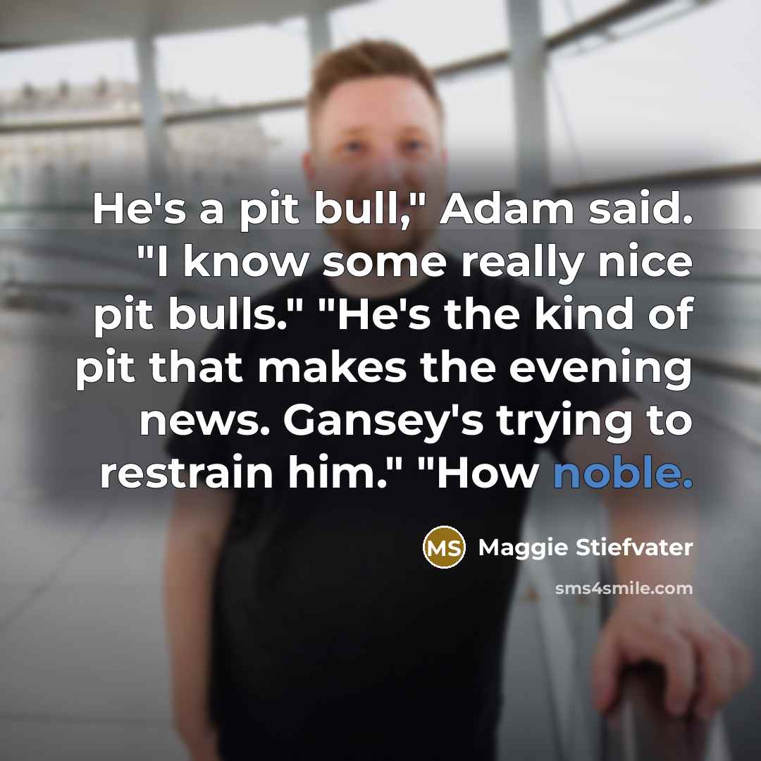 “He's a pit bull," Adam said. "I know some really…” quote by Maggie Stiefvater