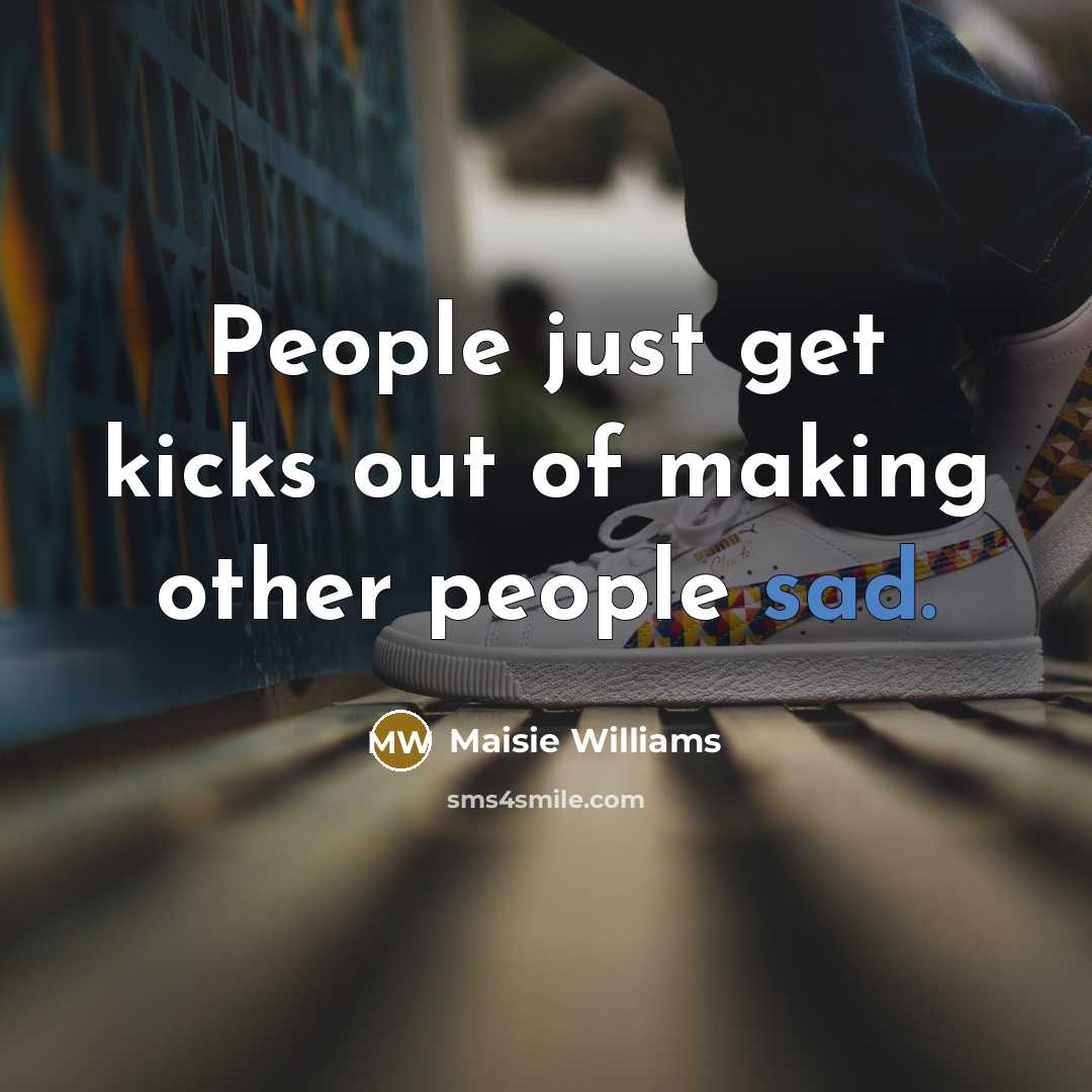 “People just get kicks out of making other people sad.…” quote by Maisie Williams