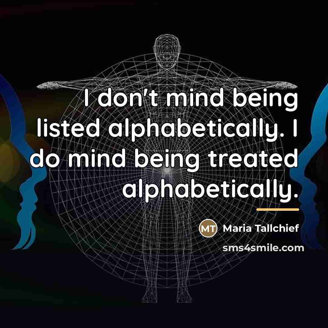 “I don't mind being listed alphabetically. I do mind being…” quote by Maria Tallchief
