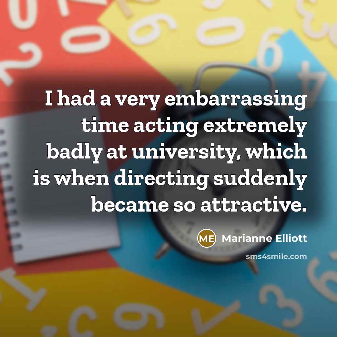 “I had a very embarrassing time acting extremely badly at…” quote by Marianne Elliott