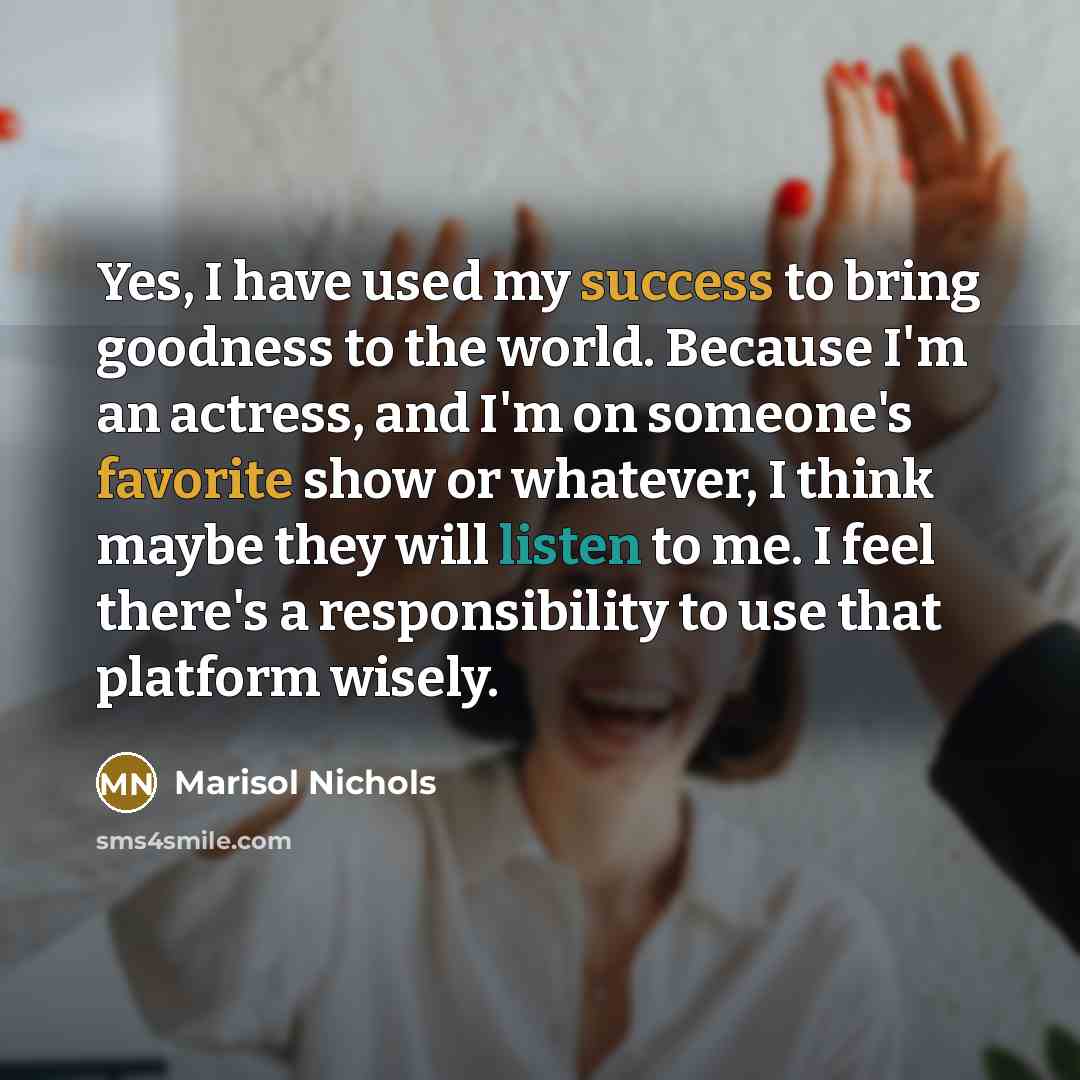 “Yes, I have used my success to bring goodness to…” quote by Marisol Nichols