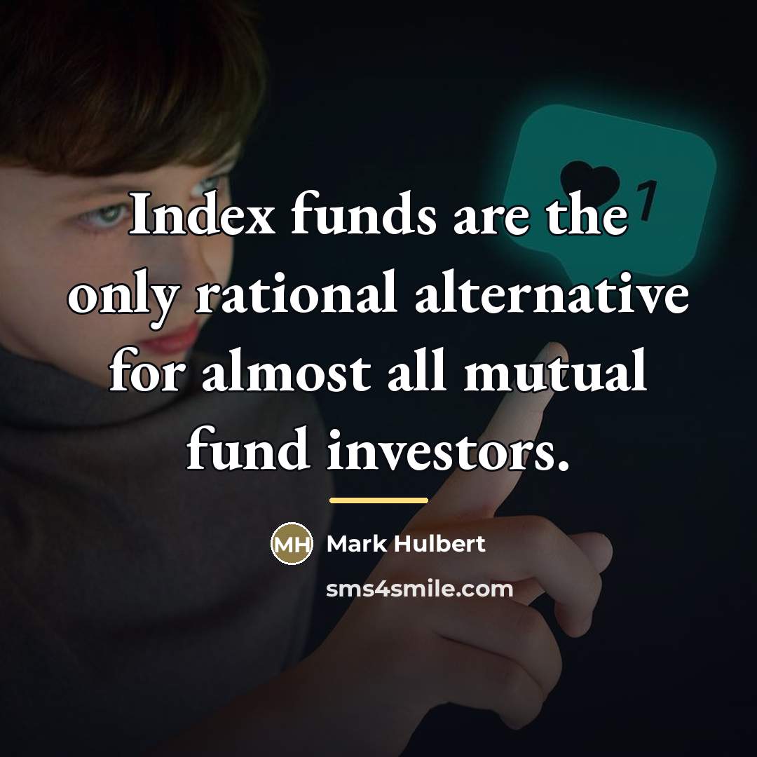 “Index funds are the only rational alternative for almost all…” quote by Mark Hulbert