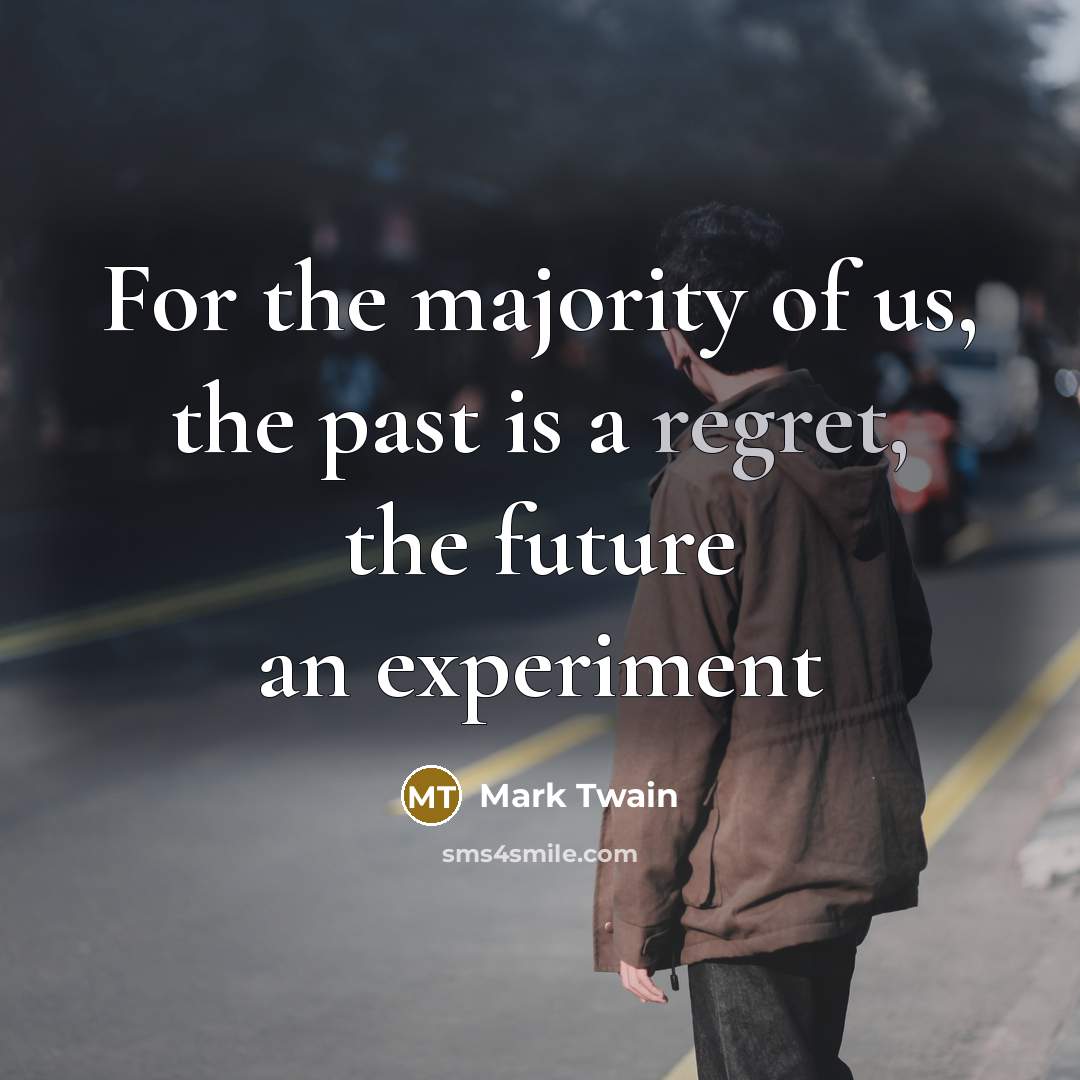“For the majority of us, the past is a regret,…” quote by Mark Twain
