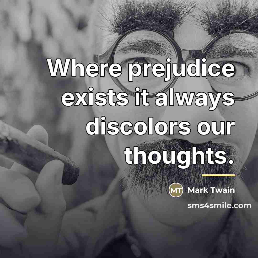 “Where prejudice exists it always discolors our thoughts.…” quote by Mark Twain