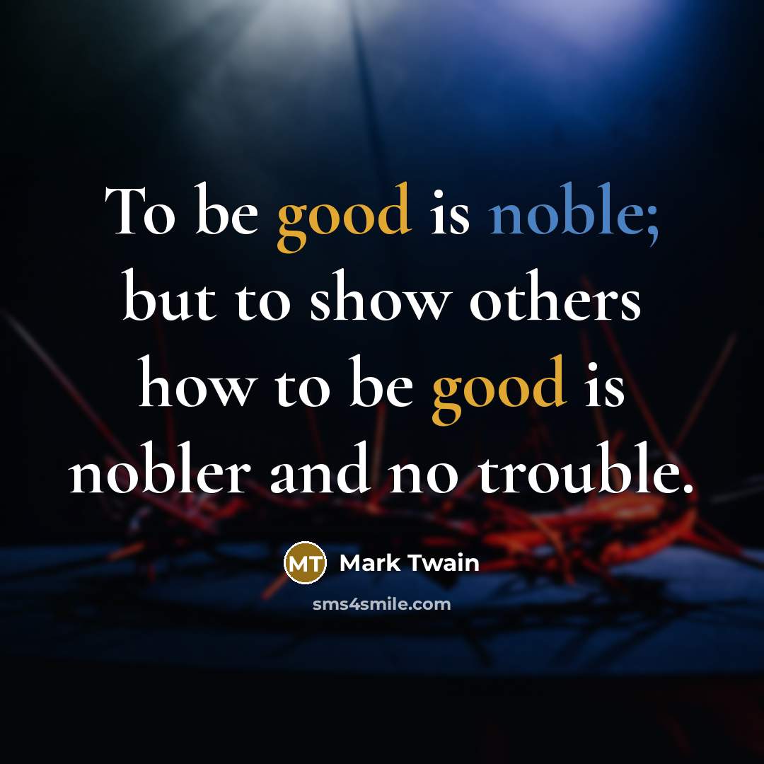 “To be good is noble; but to show others how…” quote by Mark Twain