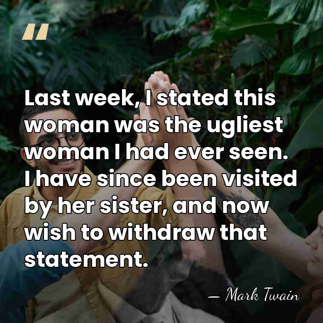 Last week, I stated this woman was the ugliest woman I had&hellip; - Mark Twain