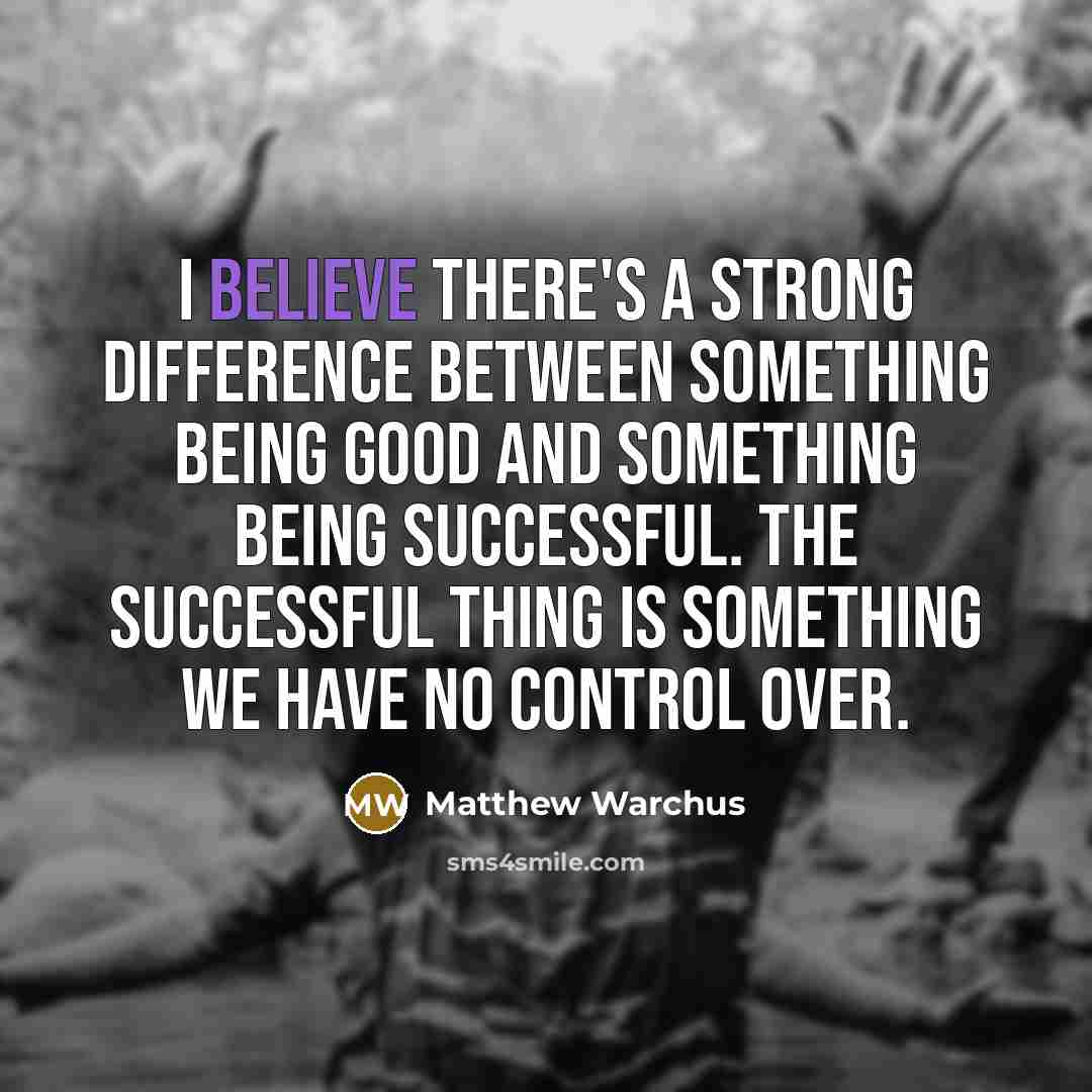“I believe there's a strong difference between something being good…” quote by Matthew Warchus
