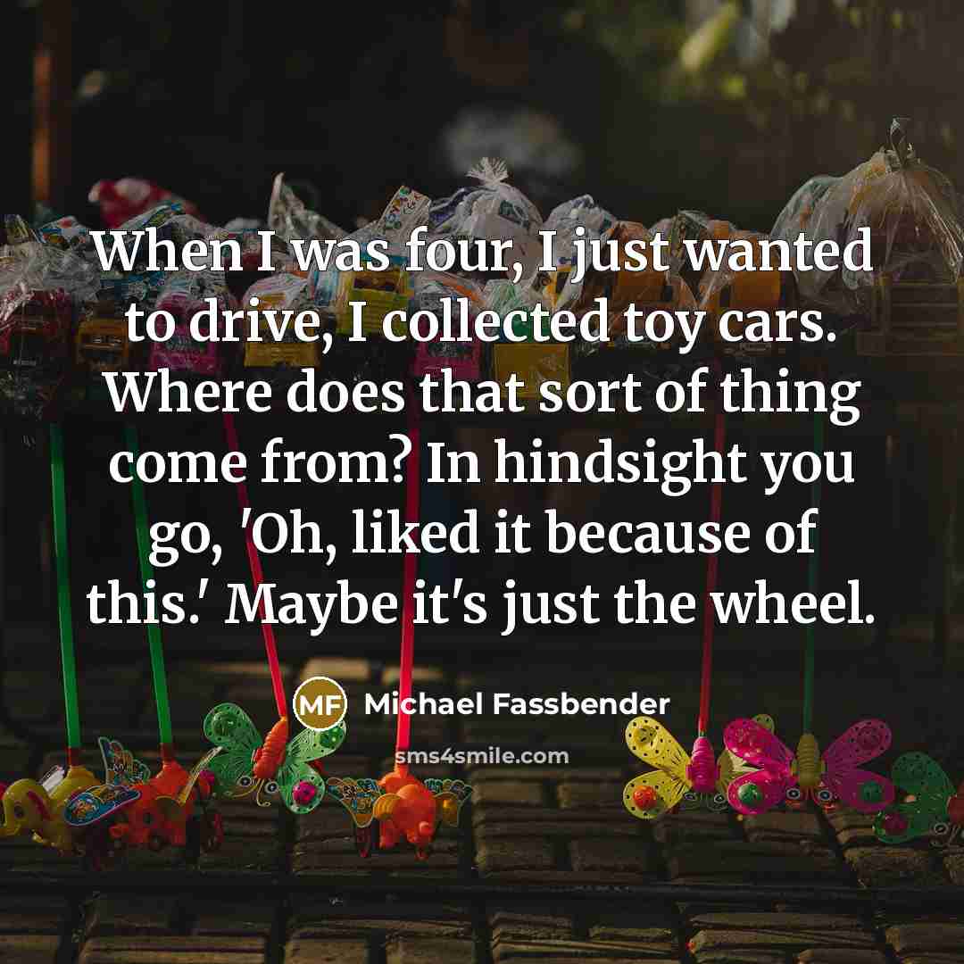“When I was four, I just wanted to drive, I…” quote by Michael Fassbender