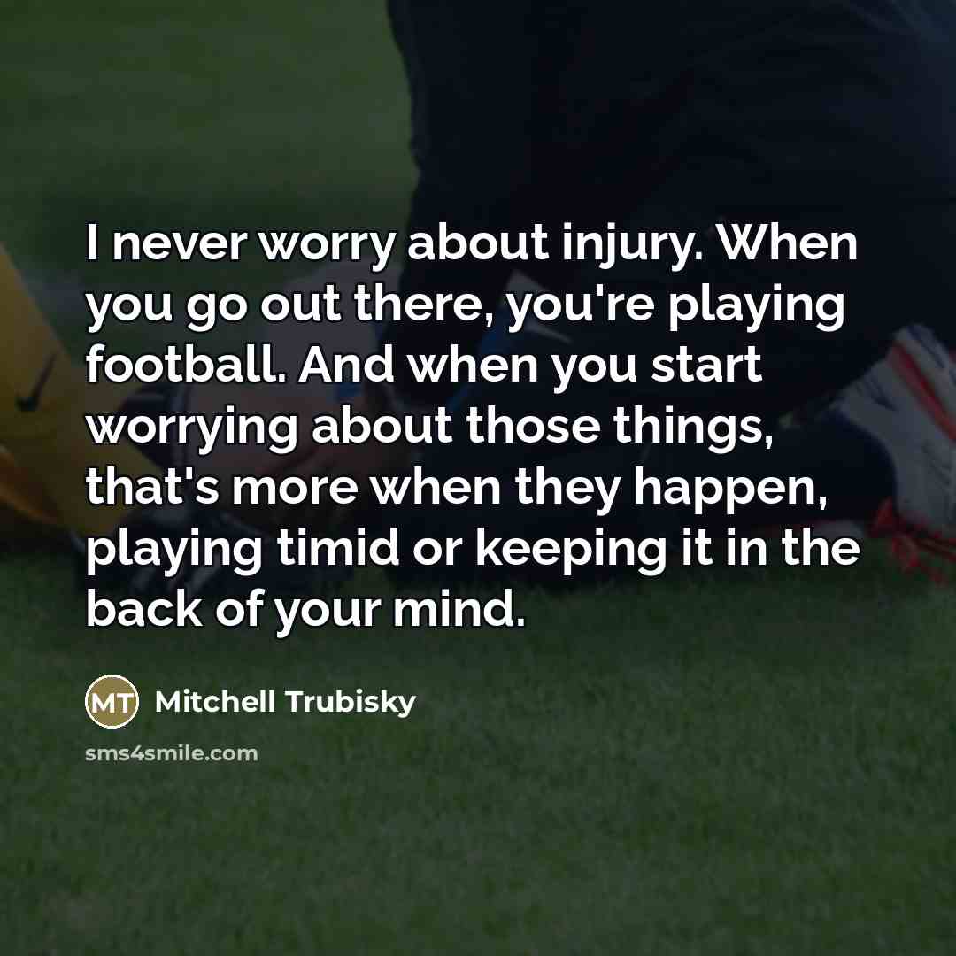 “I never worry about injury. When you go out there,…” quote by Mitchell Trubisky