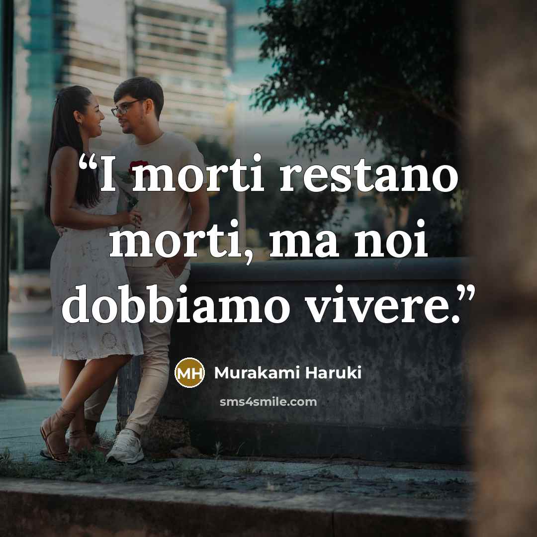 “I morti restano morti, ma noi dobbiamo vivere.” quote by Murakami Haruki