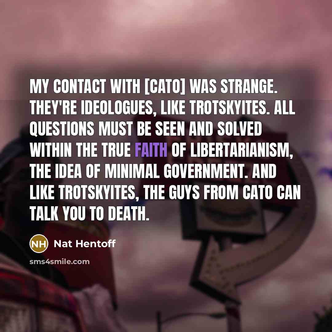 “My contact with [Cato] was strange. They're ideologues, like Trotskyites.…” quote by Nat Hentoff
