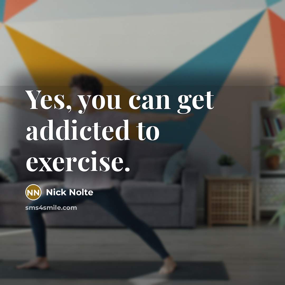 “Yes, you can get addicted to exercise.…” quote by Nick Nolte