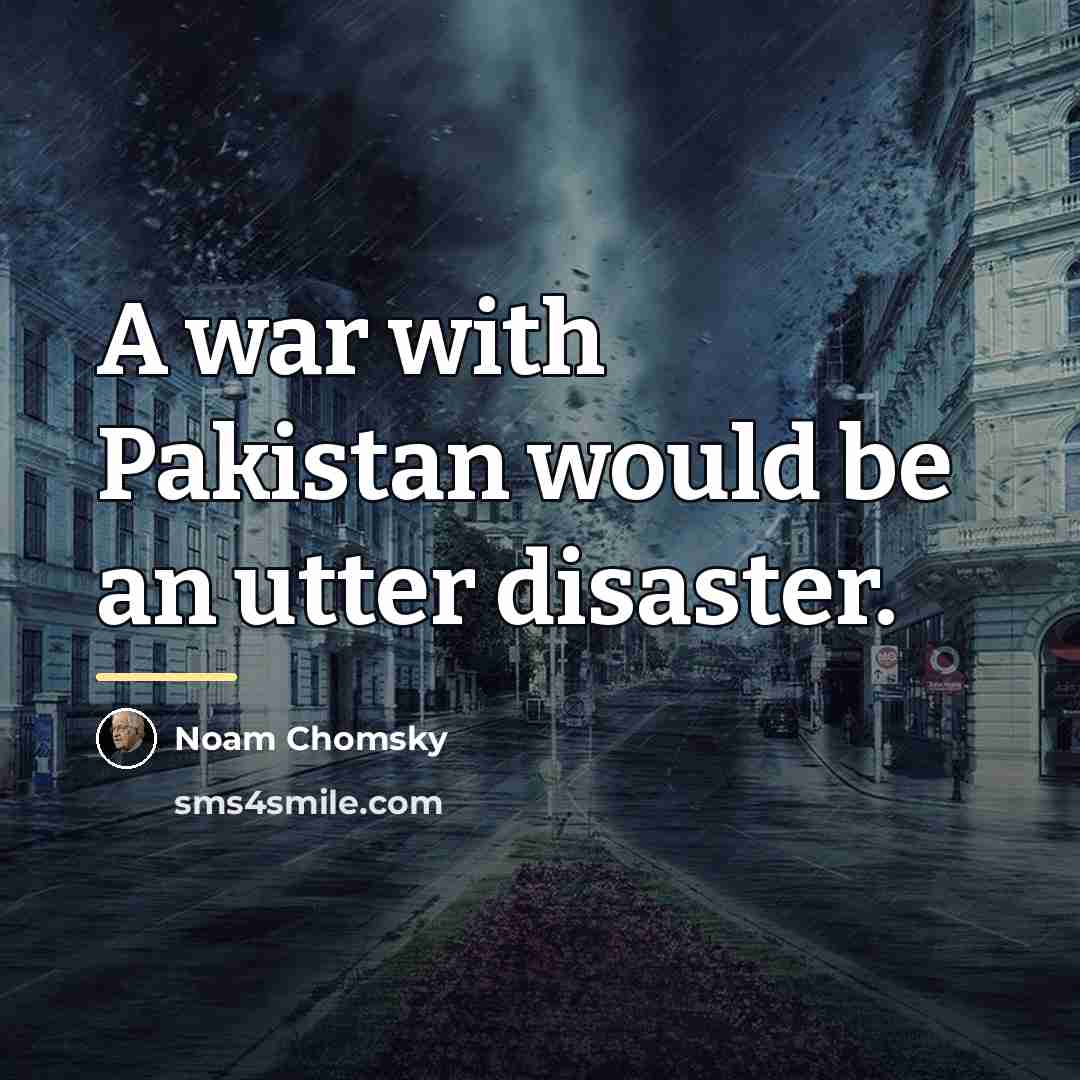 “A war with Pakistan would be an utter disaster.…” quote by Noam Chomsky