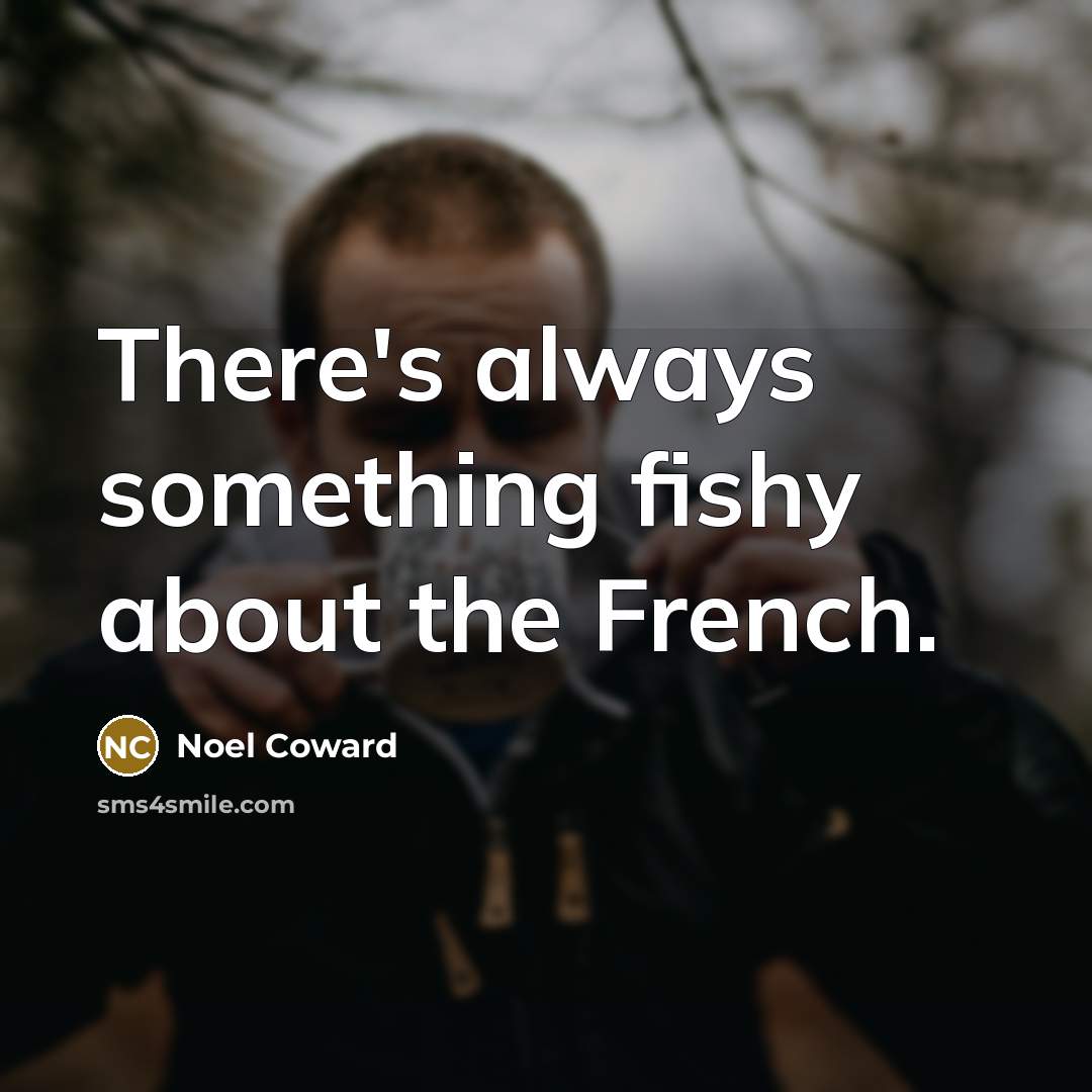 “There's always something fishy about the French.…” quote by Noel Coward