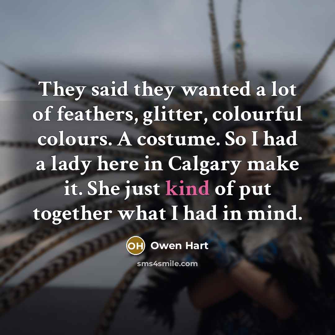 “They said they wanted a lot of feathers, glitter, colourful…” quote by Owen Hart