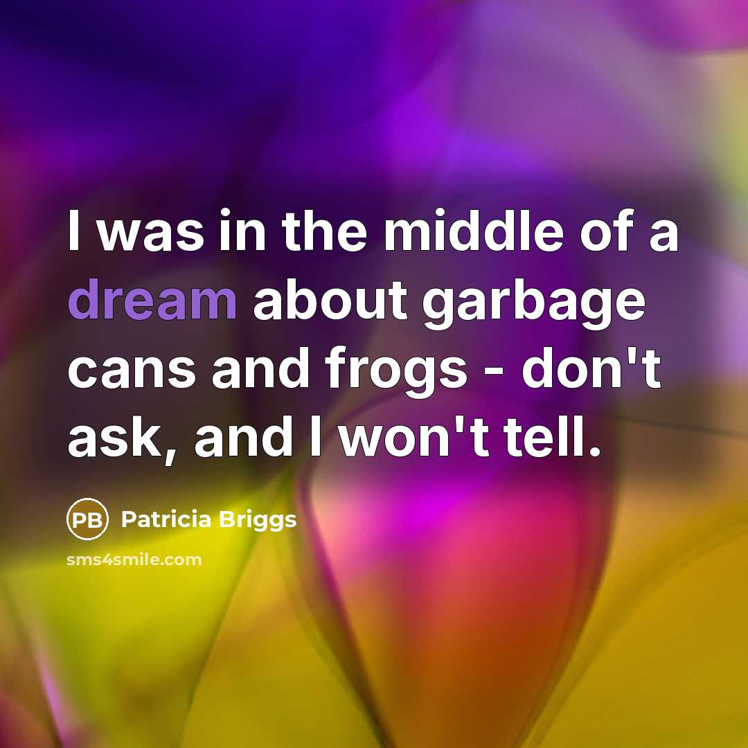 “I was in the middle of a dream about garbage…” quote by Patricia Briggs