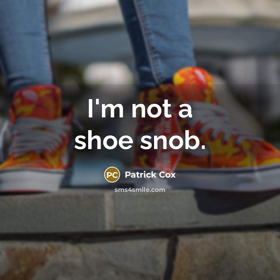 “I'm not a shoe snob.” quote by Patrick Cox