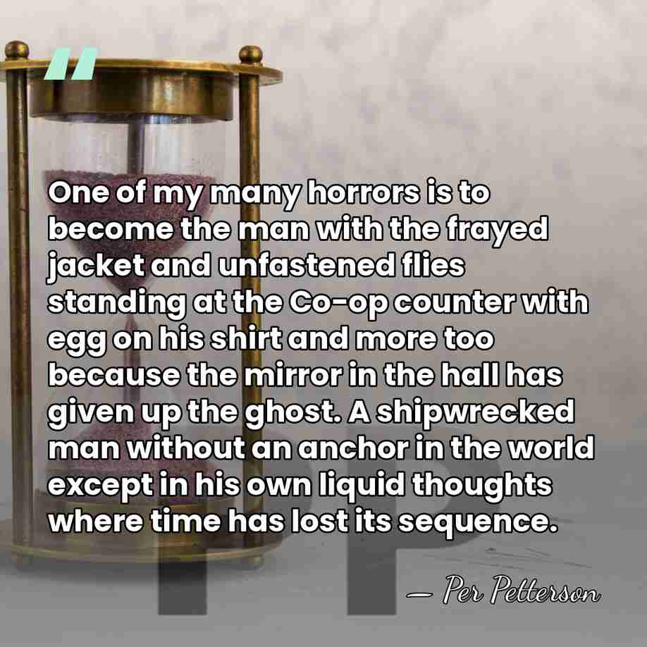 One of my many horrors is to become the man with the&hellip; - Per Petterson