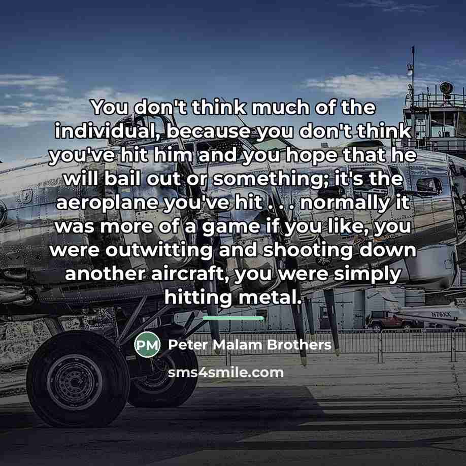 “You don't think much of the individual, because you don't…” quote by Peter Malam Brothers